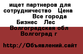 ищет партнеров для сотрудничество › Цена ­ 34 200 - Все города Бизнес » Лес   . Волгоградская обл.,Волгоград г.